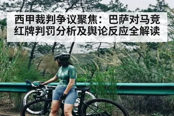 西甲裁判争议聚焦：巴萨对马竞红牌判罚分析及舆论反应全解读